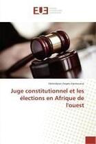 Couverture du livre « Juge constitutionnel et les elections en afrique de l'ouest » de Angelo Kpotounou G. aux éditions Editions Universitaires Europeennes