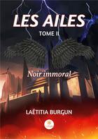 Couverture du livre « Les Ailes : Tome II Noir immoral » de Laetitia Burgun aux éditions Le Lys Bleu
