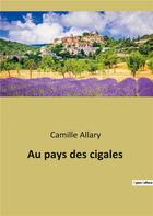 Couverture du livre « Au pays des cigales » de Allary Camille aux éditions Culturea
