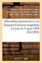 Couverture du livre « Allocutions prononcees a un banquet d'anciens magistrats a lyon, le 5 mars 1894 » de Choppin D Arnouville aux éditions Hachette Bnf