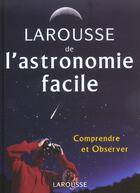 Couverture du livre « Larousse de l'astronomie facile » de Nathalie Audard et Erick Seinandre aux éditions Larousse