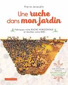 Couverture du livre « Une ruche dans mon jardin ; fabriquez votre ruche horizontale et récoltez votre miel » de Pierre Javaudin aux éditions Larousse