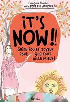 Couverture du livre « It's now !! guide fou et joyeux pour que tout aille mieux ! » de Francoize Boucher aux éditions Nathan