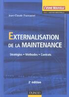 Couverture du livre « Externalisation De La Maintenance ; Strategies, Methodes, Contrats » de Jean-Claude Francastel aux éditions Dunod