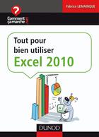 Couverture du livre « Tout pour bien utiliser Excel 2010 » de Fabrice Lemainque aux éditions Dunod
