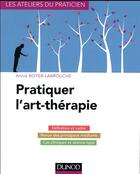 Couverture du livre « Pratiquer l'art-therapie » de Boyer-Labrouche A. aux éditions Dunod