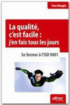 Couverture du livre « La qualité, c'est facile : j'en fais tous les jours ; se former à l'ISO 9001 » de Yvon Mougin aux éditions Afnor Editions