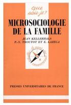 Couverture du livre « Microsociologie de la famille » de Jean Kellerhals et P-Y Troutot et E Lazega aux éditions Que Sais-je ?