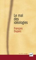 Couverture du livre « Le mal des idéologies » de Francois Duparc aux éditions Puf