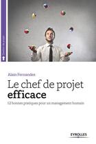 Couverture du livre « Le chef de projet efficace ; 12 bonnes pratiques pour un management humain (5e édition) » de Alain Fernandez aux éditions Eyrolles