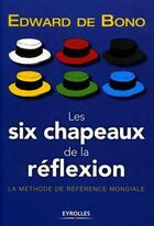 Couverture du livre « Les six chapeaux de la réflexion ; la méthode de référence mondiale » de Edward De Bono aux éditions Organisation