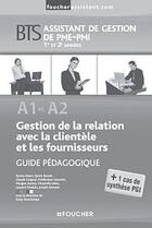 Couverture du livre « A1 et A2 gestion de la relation avec la clientèle et les fournisseurs ; BTS assistant de gestion de PME-PMI 1ère et 2ème années ; guide pédagogique » de  aux éditions Foucher