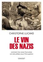 Couverture du livre « Le vin des Nazis : comment les caves françaises ont été pillées sous l'Occupation » de Christophe Lucand aux éditions Grasset Et Fasquelle