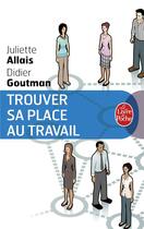 Couverture du livre « Trouver sa place au travail » de Juliette Allais et Didier Goutman aux éditions Le Livre De Poche