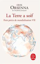 Couverture du livre « Petit précis de mondialisation Tome 7 : La Terre a soif » de Erik Orsenna aux éditions Le Livre De Poche