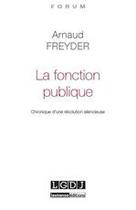 Couverture du livre « La fonction publique ; chronique d'une révolution silencieuse » de Arnaud Freyder aux éditions Lgdj