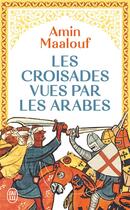 Couverture du livre « Les Croisades vues par les Arabes » de Amin Maalouf aux éditions J'ai Lu