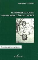 Couverture du livre « Le transsexualisme, une manière d'être au monde » de Marie-Laure Peretti aux éditions L'harmattan