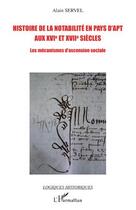 Couverture du livre « Histoire de la notabilité en pays d'Apt aux XVI et XVII siècles ; les mécanismes de l'ascension sociale » de Alain Servel aux éditions L'harmattan