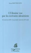 Couverture du livre « L'Ukraine vue par les écrivains ukrainiens ; de la fin du XIXe siècle à la première moitié du XXe siècle » de Iryna Dmytrychyn aux éditions Editions L'harmattan