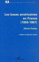 Couverture du livre « Les bases américaines en France : 1950-1967 » de Olivier Pottier aux éditions Editions L'harmattan