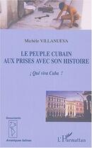 Couverture du livre « Le peuple cubain aux prises avec son histoire - !que viva cuba! » de Michele Villanueva aux éditions Editions L'harmattan