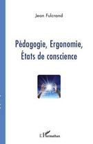 Couverture du livre « Pédagogie, ergonomie, états de conscience » de Jean Fulcrand aux éditions Editions L'harmattan