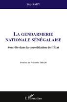 Couverture du livre « La gendarmerie nationale sénégalaise ; son rôle dans la consolidation de l'Etat » de Sidy Sady aux éditions L'harmattan