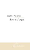 Couverture du livre « Sucre d'orge » de Provence-D aux éditions Editions Le Manuscrit