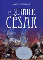 Couverture du livre « Le dernier César » de Mathieu Balfroid aux éditions Amalthee