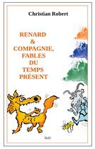 Couverture du livre « Renard et compagnie, fables du temps présent » de Christian Robert aux éditions Books On Demand