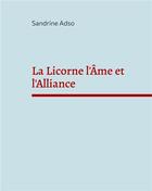 Couverture du livre « La licorne l'âme et l'alliance : une belle histoire » de Sandrine Adso aux éditions Books On Demand