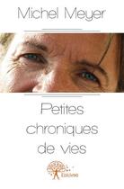 Couverture du livre « Petites chroniques de vies » de Meyer Michel aux éditions Edilivre