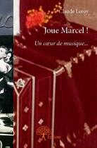 Couverture du livre « Joue Marcel ! un coeur de musique » de Claude Le Roy aux éditions Edilivre
