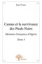 Couverture du livre « Camus et la survivance des pieds-noirs t.3 ; mémoires françaises d'Algérie » de Yvars Jose aux éditions Edilivre