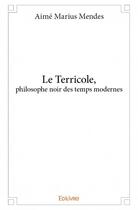 Couverture du livre « Le terricole, philosophe noir des temps modernes » de Aime Marius Mendes aux éditions Edilivre