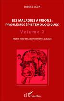 Couverture du livre « Les maladies à prions : problèmes épistémologiques t.2 ; vache folle et raisonnements causals » de Robert Ekwa aux éditions Editions L'harmattan