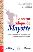 Couverture du livre « Le statut juridique de Mayotte ; concilier droit interne et droit international : réconcilier la France et les Comores » de Ahmed Ali Abdallah aux éditions Editions L'harmattan