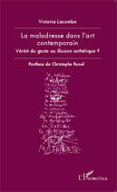 Couverture du livre « La maladresse dans l'art contemporain ; vérité du geste ou illusion esthétique ? » de Victoria Lacombe aux éditions Editions L'harmattan