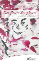 Couverture du livre « Des fleurs des pleurs : amours et désamours » de Arthur Briand aux éditions L'harmattan