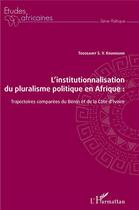 Couverture du livre « L'institutionnalisation du pluralisme politique en Afrique : trajectoires comparées du Bénin et de la Côte d'Ivoire » de Toussaint S. V. Kounouho aux éditions L'harmattan