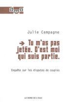 Couverture du livre « Tu m'as pas jetée, c'est moi qui suis partie ; enquête sur les disputes de couples » de Julie Campagne aux éditions Bord De L'eau