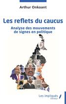 Couverture du livre « Les reflets du caucus : analyse des mouvements de signes en politique » de Arthur Onkoant aux éditions Les Impliques