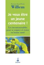 Couverture du livre « Je veux être un jeune centenaire ! les incontournables d'une bonne santé » de Jean-Pierre Willem aux éditions Dauphin