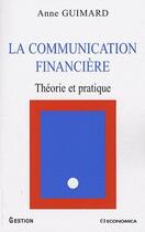 Couverture du livre « La communication financière ; théorie et pratique » de Anne Guimard aux éditions Economica