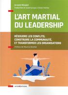 Couverture du livre « L'art martial du leadership : techniques et méthodes pour résoudre les conflits et souder les équipes » de Arnold Mindell aux éditions Intereditions