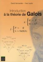 Couverture du livre « Introduction à la théorie de Galois » de David Hernandez et Yves Laszlo aux éditions Ecole Polytechnique