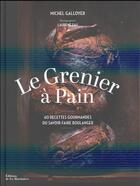 Couverture du livre « Le grenier à pain ; 60 recettes gourmandes du savoir-faire boulanger » de Michel Galloyer aux éditions La Martiniere