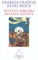 Couverture du livre « Devenez sorciers devenez savants » de Henri Broch et Georges Charpak aux éditions Odile Jacob