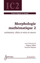 Couverture du livre « Morphologie mathématique 2 : Estimation, choix et mise en oeuvre » de Najman/Talbot aux éditions Hermes Science Publications